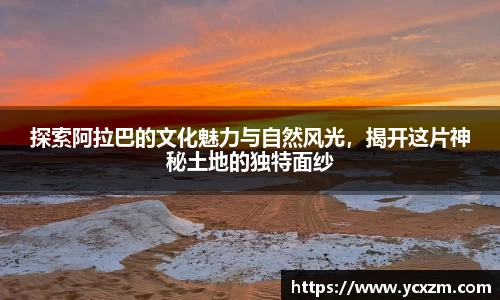 探索阿拉巴的文化魅力与自然风光,揭开这片神秘土地的独特面纱